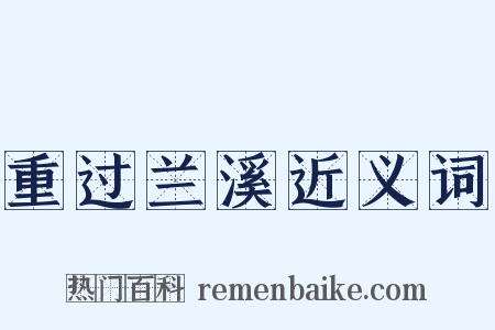 重过兰溪近义词是什么意思的图片